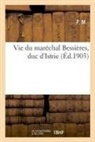 P. M., P. M. Auteur Du Texte, P. m.. auteur du tex, P M Auteur Du Texte - Vie du marechal bessieres, duc d