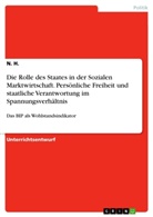 N H, N. H. - Die Rolle des Staates in der Sozialen Marktwirtschaft. Persönliche Freiheit und staatliche Verantwortung im Spannungsverhältnis