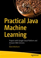 Mark Wickham - Practical Java Machine Learning