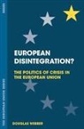 Douglas Webber - European Disintegration?: The Politics of Crisis in the European Union