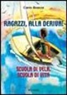 Carlo Boscia - Ragazzi, alla deriva! Scuola di vela, scuola di vita