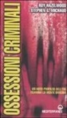 Roy Hazelwood, Stephen G. Michaud - Ossessioni criminali. Un noto profiler dell'FBI esamina la mente omicida