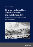 Andreas Wilhelm - Orange und das Haus Nassau-Oranien im 17. Jahrhundert