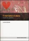 Luigino Bruni - Il mercato e il dono. Gli spiriti del capitalismo