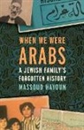 Massoud Hayoun - When We Were Arabs