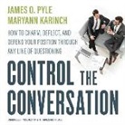 Maryann Karinch, James O. Pyle, Ann Richardson, Ann M. Richardson - Control the Conversation: How to Charm, Deflect, and Defend Your Position Through Any Line of Questioning (Audio book)