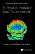 Alexander Sevrin & Boris Sh David Gross,  Alexander Sevrin,  Boris Shraiman,  David Gross,  David J Gross, David Gross... - Physics Of Living Matter: Space, Time And Information, The - Proceedings Of The 27th Solvay Conference On Physics