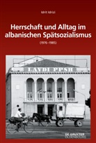 Idrit Idrizi - Herrschaft und Alltag im albanischen Spätsozialismus (1976-1985)