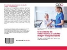 Virna Julian Arica Cieza, Virna Juliane Arica Cieza, Mirtha Flor Cervera V, Mirtha Flor Cervera V., Rosa Jeun Díaz Manchay, Rosa Jeuna Díaz Manchay - El cuidado de enfermería al adulto mayor hospitalizado