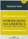 Maurizio Mori - Introduzione alla bioetica. 12 temi per capire e discutere