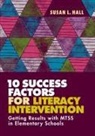 Susan L. Hall - 10 Success Factors for Literacy Intervention: Getting Results with Mtss in Elementary Schools