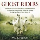 Mark Felton, Alex Hyde-White - Ghost Riders: When Us and German Soldiers Fought Together to Save the World's Most Beautiful Horses in the Last Days of World War II (Audio book)