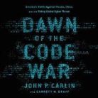 John P. Carlin, Garrett M. Graff, Kevin Stillwell - Dawn of the Code War: America's Battle Against Russia, China, and the Rising Global Cyber Threat (Hörbuch)