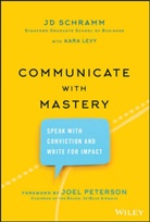 Kar Levy, Kara Levy, Joel Peterson, J Schramm, JD Schramm, Jd Levy Schramm - Communicate With Mastery