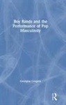 Gregory, Georgina Gregory, Georgina (University of Central Lancashir Gregory, Georgina (University of Central Lancashire Gregory, Gregory Georgina - Boy Bands and the Performance of Pop Masculinity