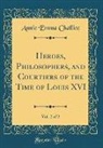 Annie Emma Challice - Heroes, Philosophers, and Courtiers of the Time of Louis XVI, Vol. 2 of 2 (Classic Reprint)