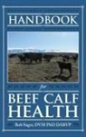Robert Sager - Handbook for Beef Calf Health