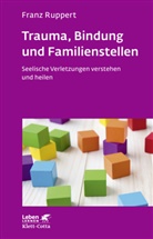 Franz Ruppert, Franz (Prof. Dr.) Ruppert, Franz (Professor) Ruppert - Trauma, Bindung und Familienstellen (Leben Lernen, Bd. 177)