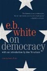 E B White, E. B White, E. B. White, E. B./ Meacham White - On Democracy