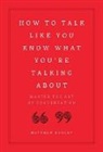 Cider Mill Press, DOUCET, Matthew Doucet, Matthew J Doucet - How to Talk Like You Know What You''re Talking About