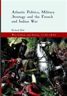 Richard Hall - Atlantic Politics, Military Strategy and the French and Indian War
