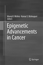 Kumar S. Bishnupuri, Mano K Mishra, Manoj K Mishra, Manoj K. Mishra, S Bishnupuri, S Bishnupuri - Epigenetic Advancements in Cancer