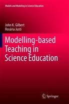 John Gilbert, John K Gilbert, John K. Gilbert, Rosária Justi - Modelling-based Teaching in Science Education