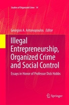 Georgio A Antonopoulos, Georgios A Antonopoulos, Georgios A Antonopoulos, Georgios A. Antonopoulos - Illegal Entrepreneurship, Organized Crime and Social Control