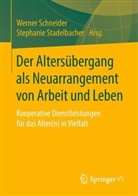 Werne Schneider, Werner Schneider, Stadelbacher, Stadelbacher, Stephanie Stadelbacher - Der Altersübergang als Neuarrangement von Arbeit und Leben