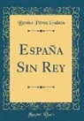 Benito Pérez Galdós - España Sin Rey (Classic Reprint)