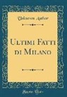 Unknown Author - Ultimi Fatti di Milano (Classic Reprint)