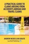 Andrew McKie, Ian Skeate - A Practical Guide to Claims Arising From Accidents Abroad and Travel Claims