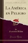Francisco Bilbao - La América en Peligro (Classic Reprint)