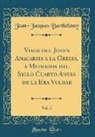 Jean-Jacques Barthélemy - Viage del Joven Anacarsis a la Grecia, a Mediados del Siglo Cuarto Antes de la Era Vulgar, Vol. 5 (Classic Reprint)