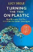 Lucy Siegle,  Siegle Lucy - Turning the Tide on Plastic - How Humanity (And You) Can Make Our Globe Clean Again