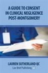 Lauren Sutherland Qc - A Guide to Consent in Clinical Negligence Post-Montgomery