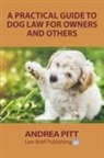 Andrea Pitt - A Practical Guide to Dog Law for Owners and Others