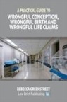 Rebecca Greenstreet - A Practical Guide to Wrongful Conception, Wrongful Birth and Wrongful Life Claims
