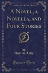 Andrew Lytle - A Novel, a Novella, and Four Stories (Classic Reprint)