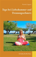 Kerstin Leppert - Yoga bei Liebeskummer und Trennungsschmerz