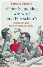 Barbara Lukesch, Peter Schneider - Peter Schneider, wie wird eine Ehe schön?