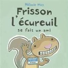 Melanie Watt, Mélanie Watt, Melanie Watt, Mélanie Watt - Frisson L'Ecureuil Se Fait un Ami