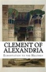 Clement Of Alexandria, A. M. Overett - Exhortation to the Heathen