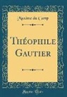 Maxime Du Camp - Théophile Gautier (Classic Reprint)