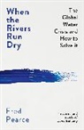Fred Pearce, Pearce Fred - When The Rivers Run Dry : The Global Water Crisis and How to Solve It