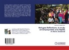Lucia Dore - Sumaiya Nasir, Lucia Dore-Sumaiya Nasir, Lucia Dore Sumaiya Nasir - Refugee Reflections: A study on Employment and Health in New Zealand