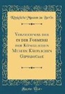 Königliche Museen Zu Berlin - Verzeichniss der in der Formerei der Königlichen Museen Käuflichen Gipsabgüsse (Classic Reprint)