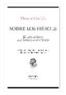 Thomas Carlyle - Sobre los h&eacute;roes : el culto al h&eacute;roe y lo heroico en la historia