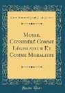 Claude Emmanuel Joseph P. de Pastoret - Moyse, Considéré Comme Législateur Et Comme Moraliste (Classic Reprint)