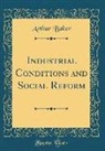 Arthur Baker - Industrial Conditions and Social Reform (Classic Reprint)
